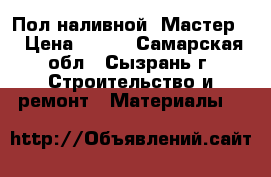 Пол наливной “Мастер“ › Цена ­ 100 - Самарская обл., Сызрань г. Строительство и ремонт » Материалы   